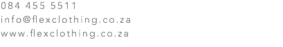 084 455 5511 info@flexclothing.co.za www.flexclothing.co.za